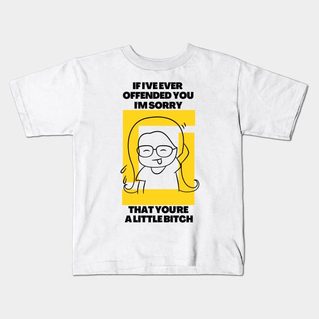 If I've Ever Offended You I'm Sorry That You're a Little Bitch Kids T-Shirt by dudelinart